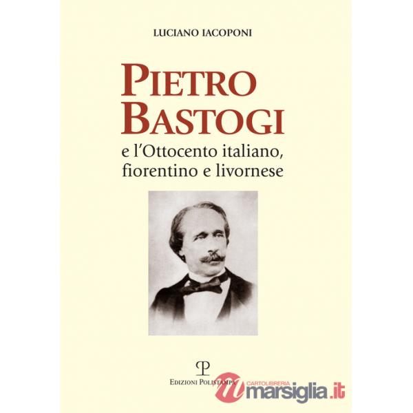 Pietro Bastogi e l'Ottocento italiano, fiorentino e livornese