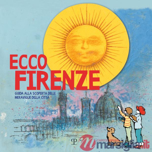 Ecco Firenze. Guida alla scoperta delle meraviglie della città