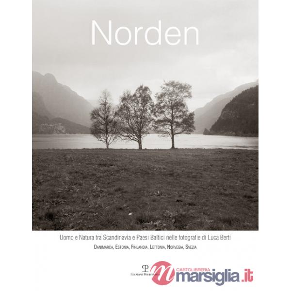 Norden. Uomo e natura tra Scandinavia e paesi baltici nelle fotografie di Luca Berti. Danimarca, Estonia, Finlandia, Lettonia, N
