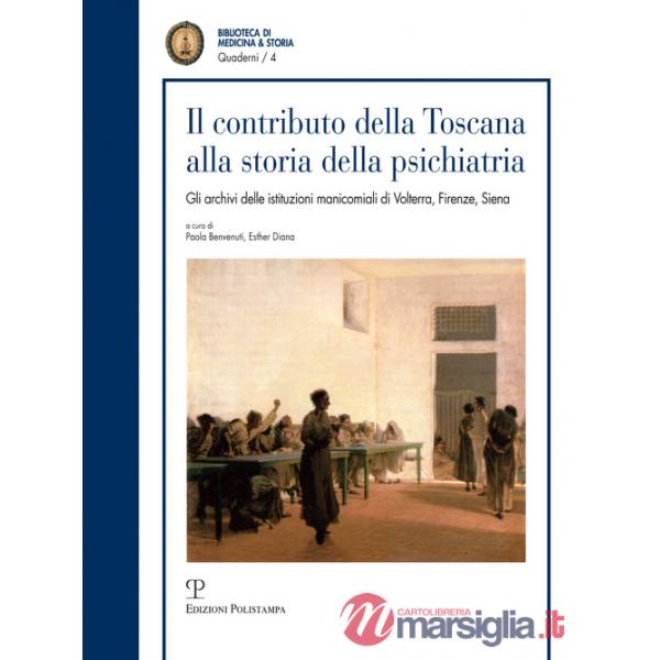 Contributo della Toscana alla storia della psichiatria. Gli archivi istituzionali manicomiali di Volterra, Firenze, Siena (Il)