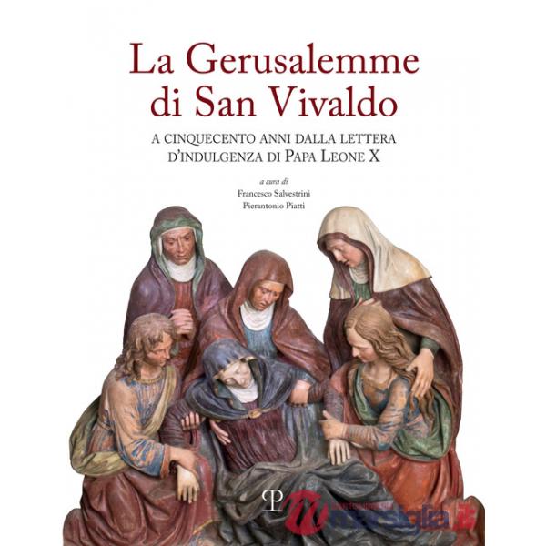 Gerusalemme di San Vivaldo. A cinquecento anni dalla lettera d'indulgenza di Papa Leone X (La)