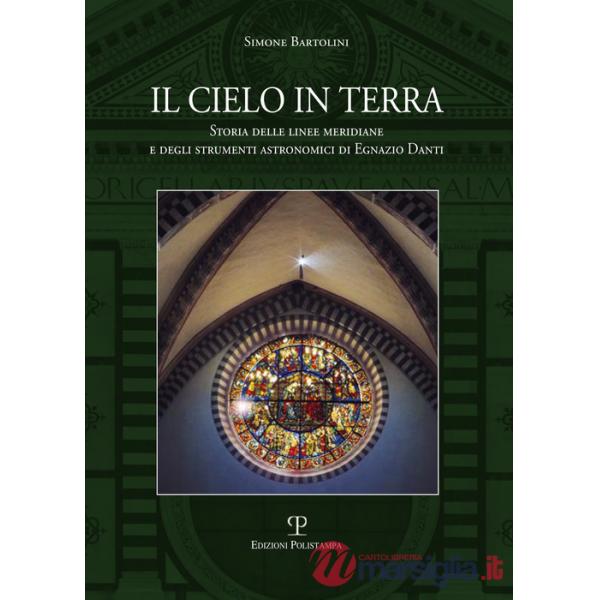 Cielo in terra. Storia delle linee meridiane e degli strumenti astronomici di Egnazio Danti (Il)