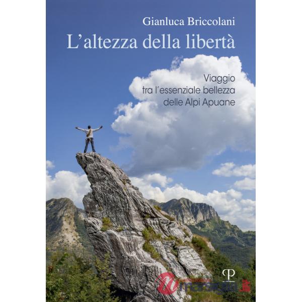 Altezza della libertà. Viaggio tra l'essenziale bellezza delle Alpi Apuane (L')
