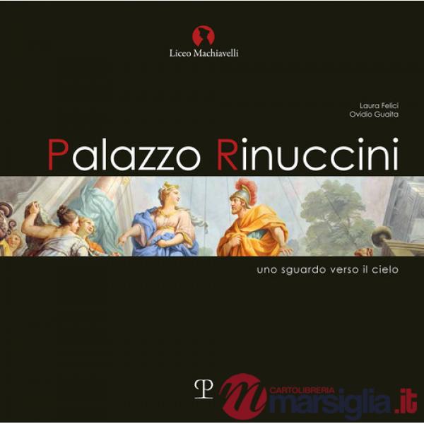 Palazzo rinuccini. Uno sguardo verso il cielo. Ediz. illustrata