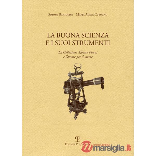 Buona scienza e i suoi strumenti. La collezione Alberto Pisani e l'amore per il sapere (La)