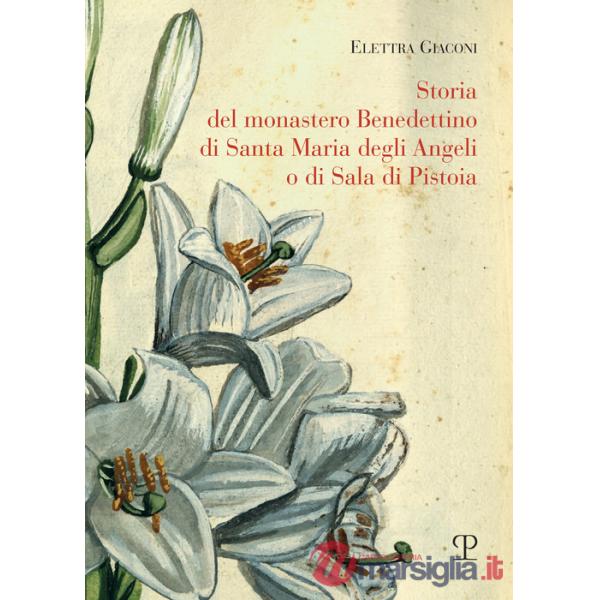 Storia del monastero benedettino di Santa Maria degli angeli o di Sala di Pistoia. Trascrizione integrale del testo originale di