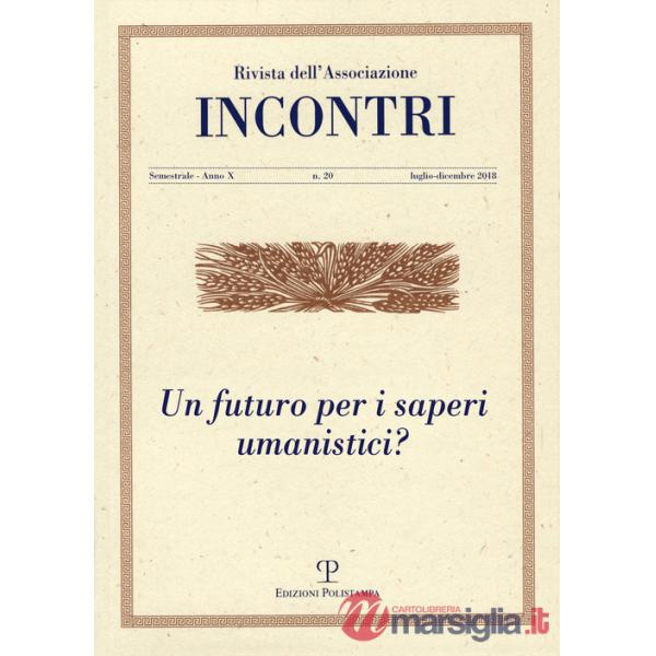 Incontri (2018). Vol. 20: Un futuro per i saperi umanistici? (Luglio-dicembre)