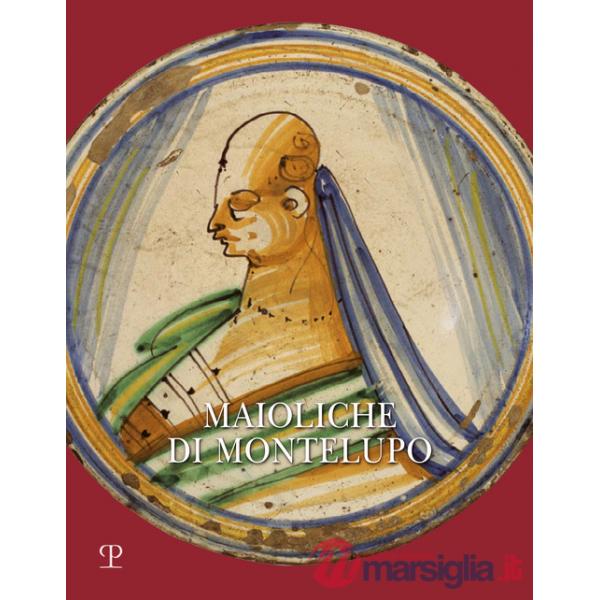 Maioliche di Montelupo. Stemmi, ritratti e «figurati». Ediz. a colori