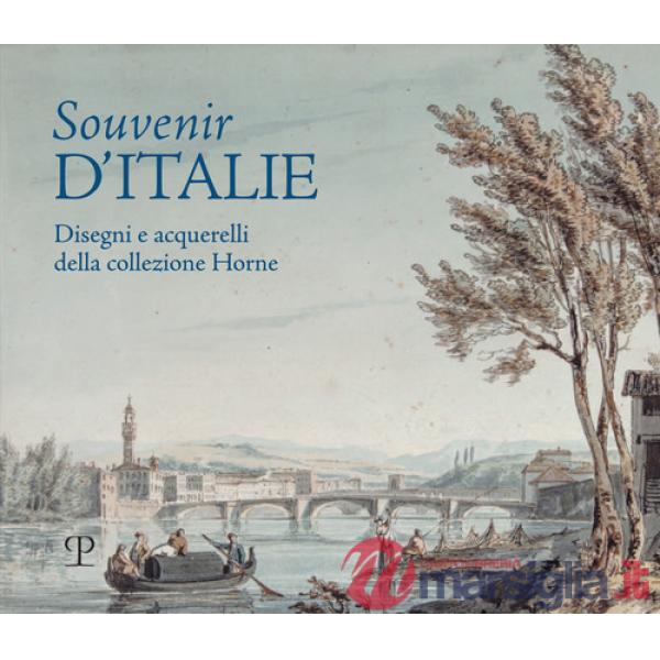 Souvenir d'Italie. Disegni e acquerelli della collezione Horne. Catalogo della mostra (Firenze, 6 aprile-30 luglio 2019). Ediz. 