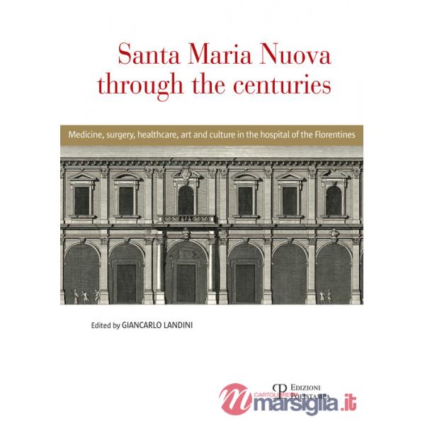 Santa Maria Nuova through the centuries. Medicine, surgery, assistance, art and culture in the hospital of the Florentines