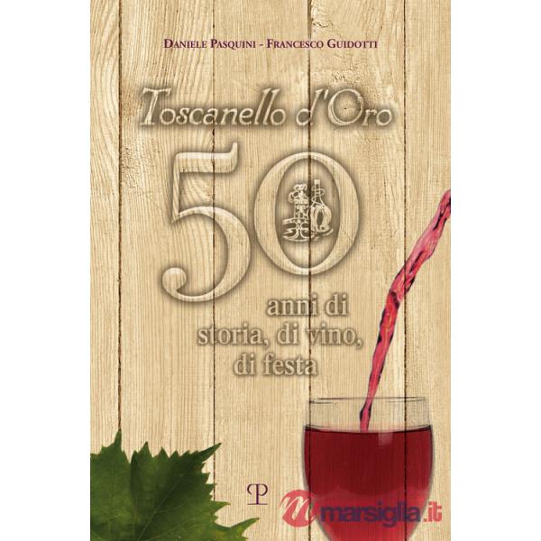 Toscanello d'Oro. 50 anni di storia, di vino, di festa