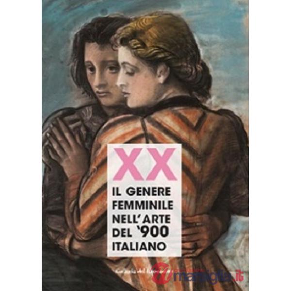Xx. Il genere femminile nell'arte del '900 italiano. Catalogo della mostra (Firenze, 16 settembre-2 ottobre 2019). Ediz. illustr