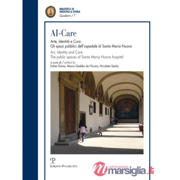 AI-Care. Arte, identità e cura. Gli spazi pubblici dell'ospedale di Santa Maria Nuova. Ediz. italiana e inglese