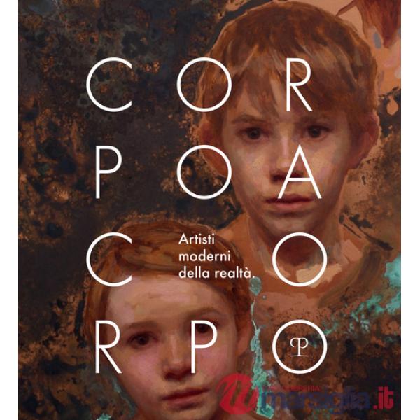Corpo a corpo. Artisti moderni della realtà. Catalogo della mostra (Firenze, 26 ottobre 2019-12 gennaio 2020). Ediz. italiana e 