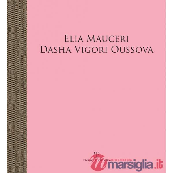Elia Mauceri. Dasha Vigori Oussova. Catalogo della mostra (Pontassieve, 12 ottobre-1 dicembre 2019). Ediz. illustrata