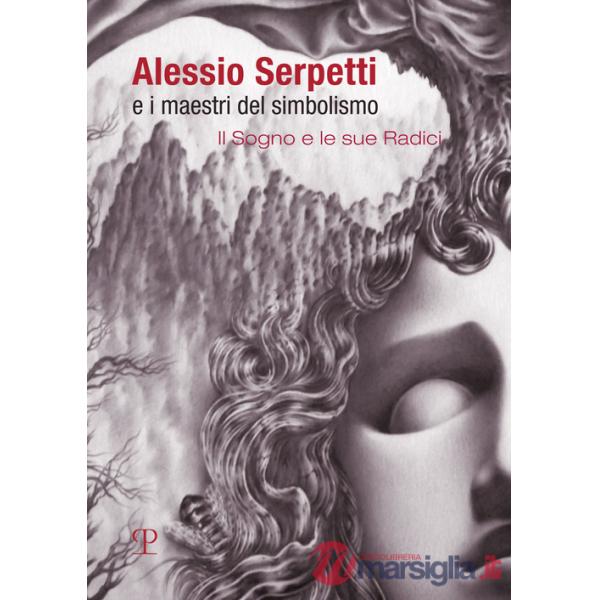 Alessio Serpetti e i maestri del simbolismo. Il sogno e le sue radici. Ediz. illustrata