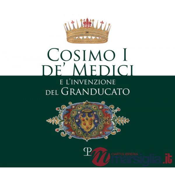 Cosimo I de' Medici e l'invenzione del granducato