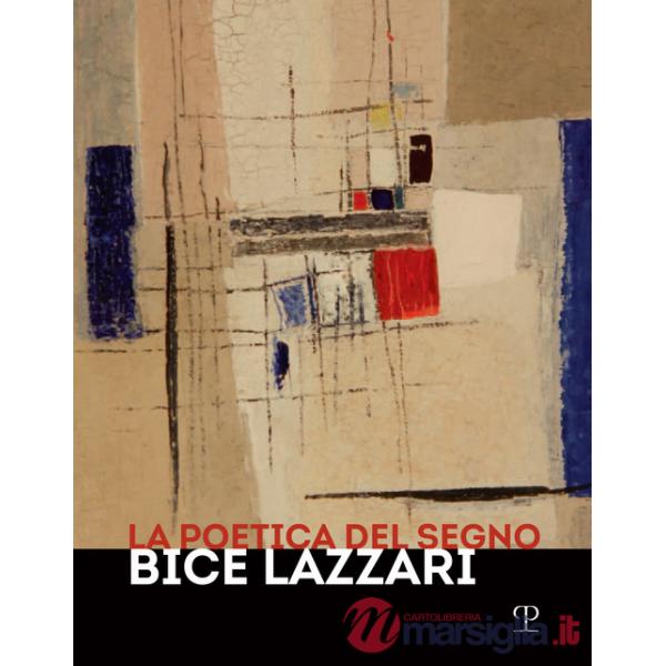 Poetica del segno. Bice Lazzari. Catalogo della mostra (Firenze, 25 ottobre 2019-13 febbraio 2020) (La)