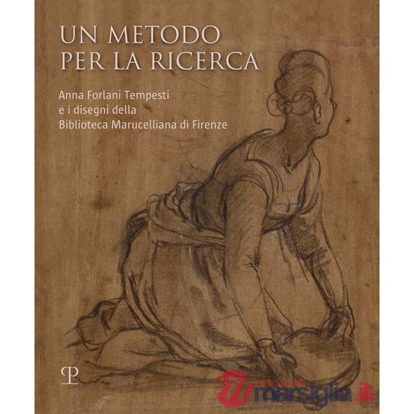 Metodo per la ricerca. Anna Forlani Tempesti e i disegni della Biblioteca Marucelliana di Firenze. Ediz. illustrata (Un)