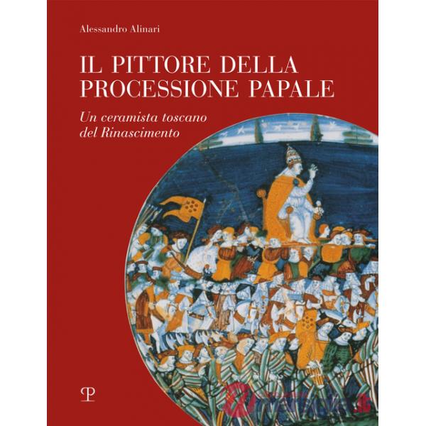 Pittore della processione papale. Un ceramista toscano del Rinascimento (Il)