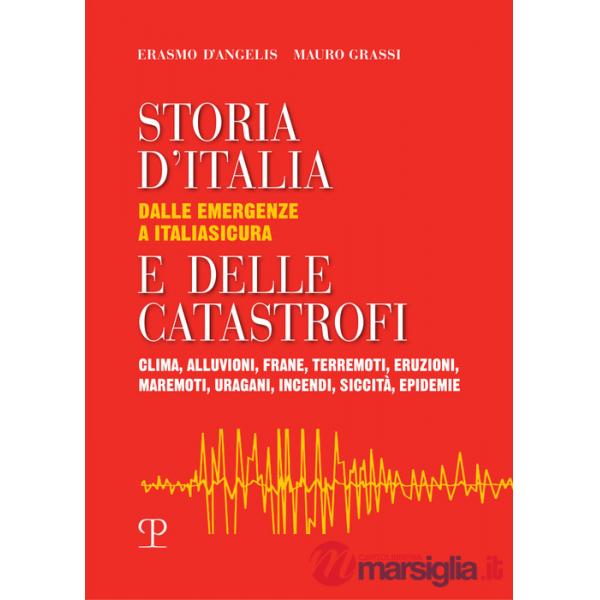 Storia d'Italia e delle catastrofi dalle emergenze a Italiasicura. Clima, alluvioni, frane, terremoti, eruzioni, maremoti, incen