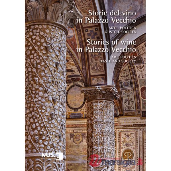 Storie del vino in Palazzo Vecchio. Arte, politica, gusto e società-Stories of wine in Palazzo Vecchio. Art, politics, taste and