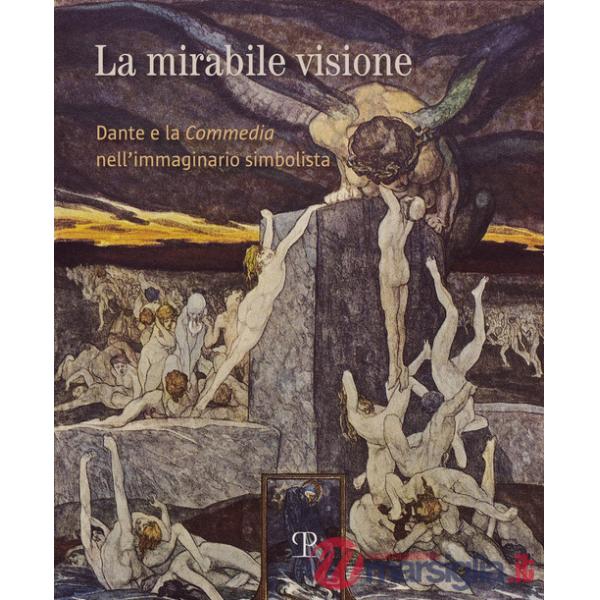 Mirabile visione. Dante e la Commedia nell'immaginario simbolista (La)