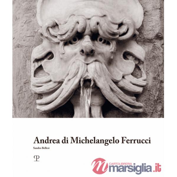 Andrea di Michelangelo Ferrucci. Ediz. illustrata