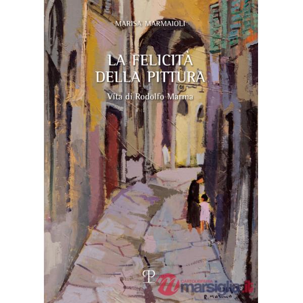 Felicità della pittura. Vita di Rodolfo Marma (La)
