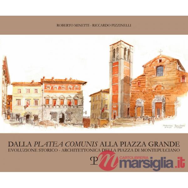 Dalla «platea comunis» alla piazza grande. Evoluzione storico-architettonica della piazza di Montepulciano