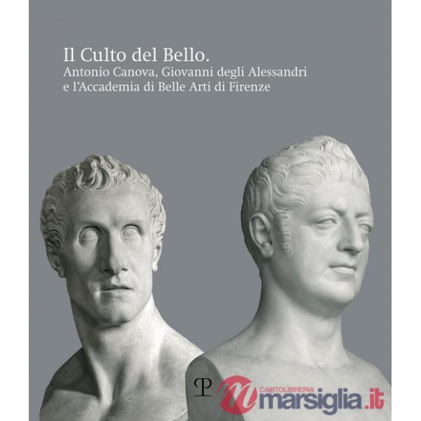 Culto del bello. Antonio Canova, Giovanni Degli Alessandri e l'Accademia di Belle Arti di Firenze (Il)