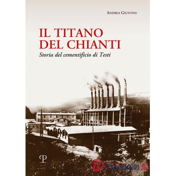 Titano del Chianti. Storia del cementificio di Testi (Il)