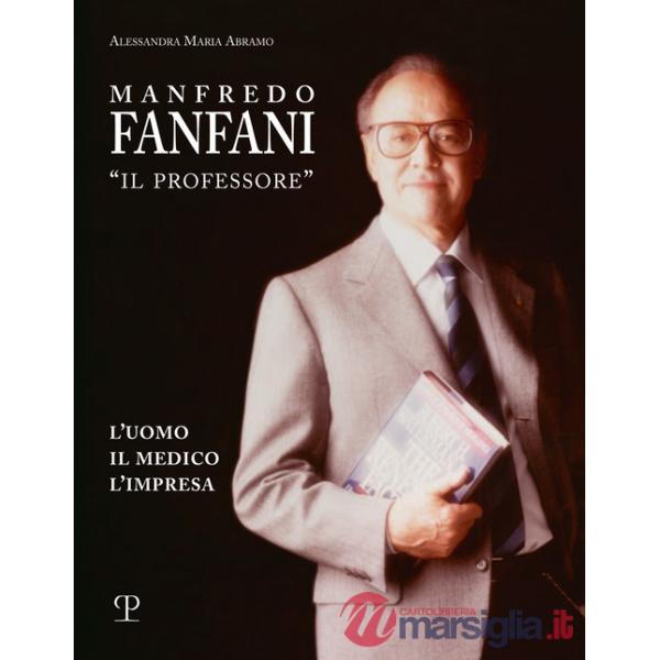 Manfredo Fanfani «il professore». L'uomo, il medico, l'impresa