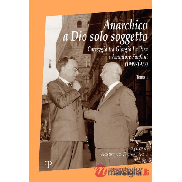 Anarchico a Dio solo soggetto. Carteggio tra Giorgio La Pira e Amintore Fanfani (1949-1977). Vol. 1