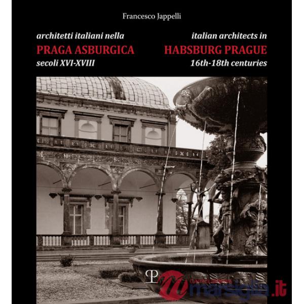 Architetti italiani nella Praga asburgica secoli XVI-XVIII. Pittori e decoratori, scultori e stuccatori, scalpellini e maestranz