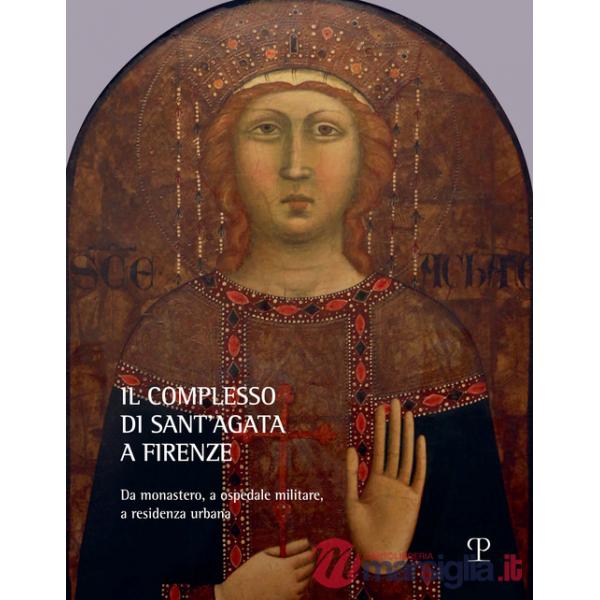 Complesso di Sant'Agata a Firenze. Da monastero, a ospedale militare, a residenza urbana (Il)