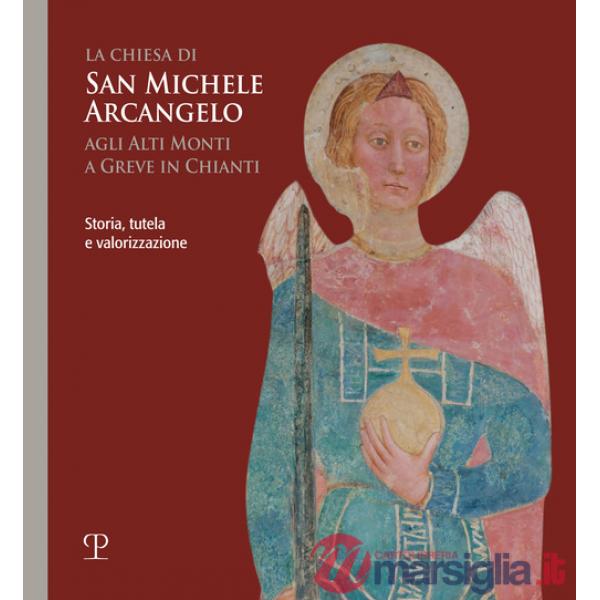 Chiesa di san Michele arcangelo agli alti monti a Greve in Chianti. Storia, tutela e valorizzazione (La)
