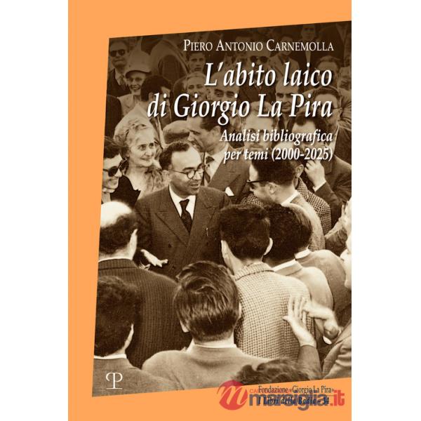 Abito laico di Giorgio La Pira. Analisi bibliografica per temi (2000-2025) (L')