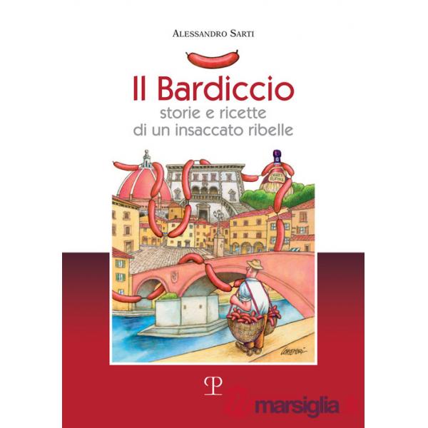 Bardiccio. Storie e ricette di un insaccato ribelle (Il)