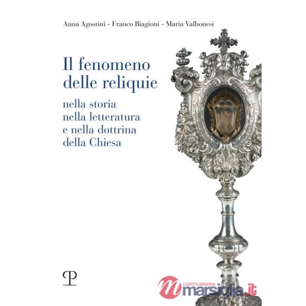 Fenomeno delle reliquie. Nella storia nella letteratura e nella dottrina della chiesa (Il)