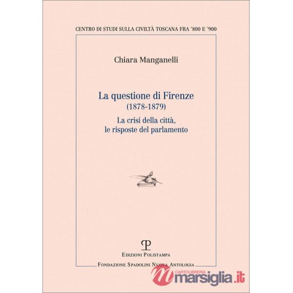 Questione di Firenze (1878-1879). La crisi della città, le risposte del parlamento (La). Vol. 1