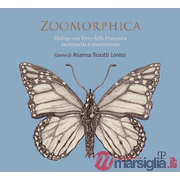 Zoomorphica. Dialogo con Piero della Francesca su rinascita e resurrezione. Opere di Arianna Fioratti Loreto. Ediz. italiana e i
