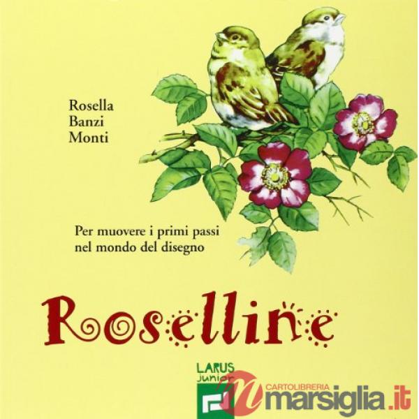 Roselline. Per muovere i primi passi nel mondo del disegno. Volume unico