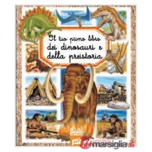 Tuo primo libro dei dinosauri e della preistoria (Il)