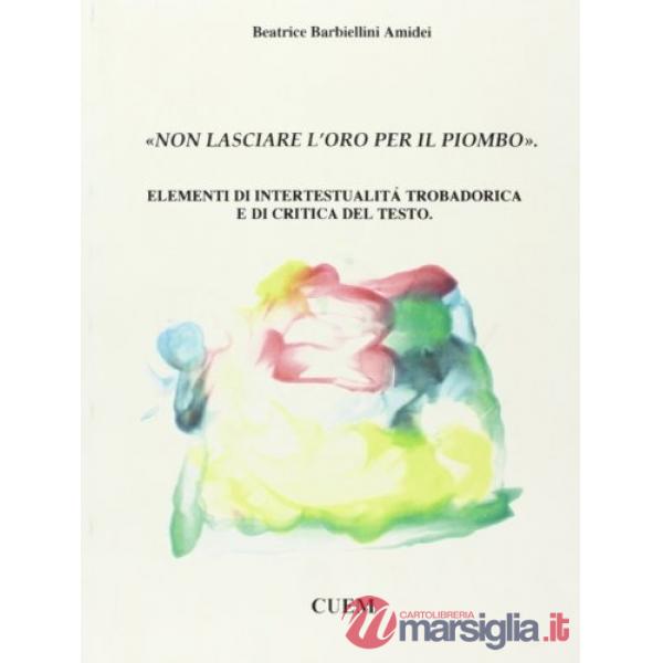 «Non lasciare l'oro per il piombo». Elementi di intertestualità trobadorica e di critica del testo