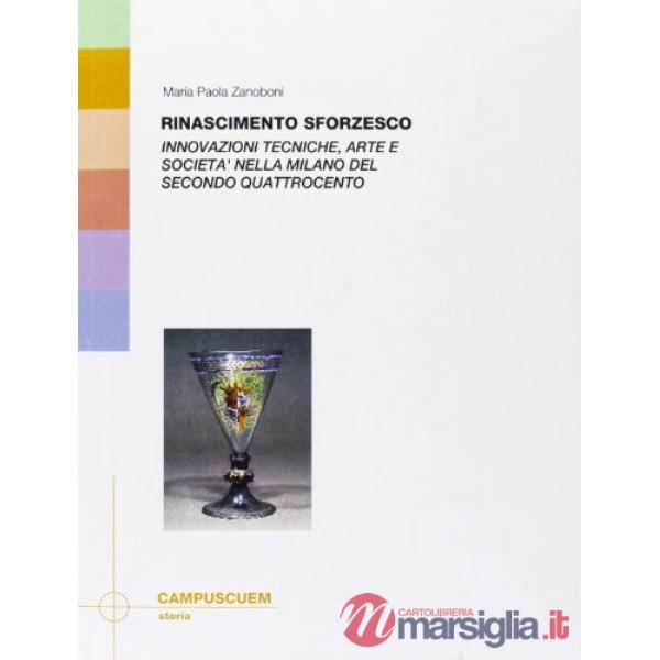 Rinascimento sforzesco. Innovazioni tecniche, arte e società nella Milano del secondo Quattrocento