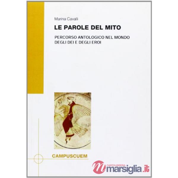 Parole del mito. Percorso antologico nel mondo degli dei e degli eroi (Le)