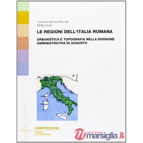 Regioni dell'Italia romana. Urbanistica e topografia nella divisione amministrativa di Augusto (Le)