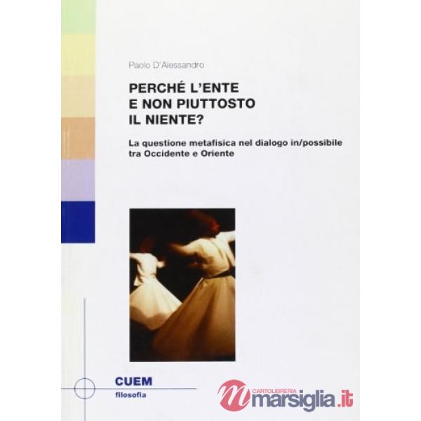 Perché l'ente e non piuttosto il niente? La questione metafisica nel dialogo in/possibile tra Occidente e Oriente