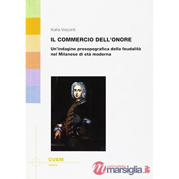 Commercio dell'onore. Un'indagine prosopografica della feudalità nel milanese di età moderna (Il)